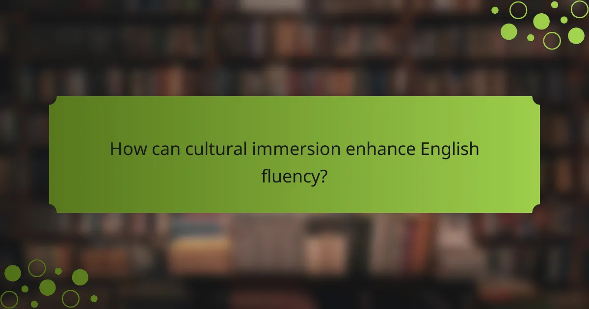 How can cultural immersion enhance English fluency?