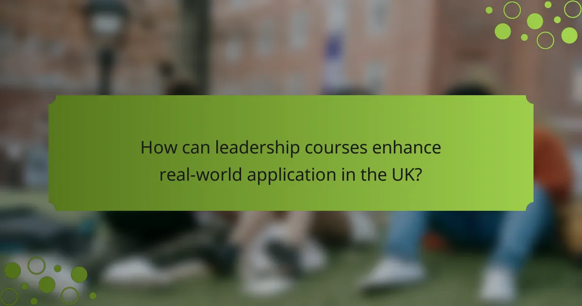 How can leadership courses enhance real-world application in the UK?