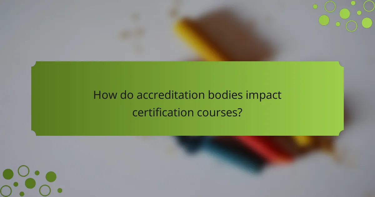 How do accreditation bodies impact certification courses?