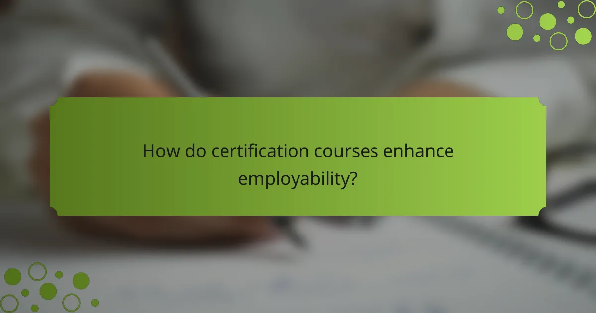 How do certification courses enhance employability?