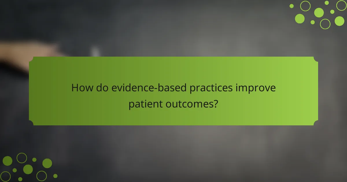 How do evidence-based practices improve patient outcomes?