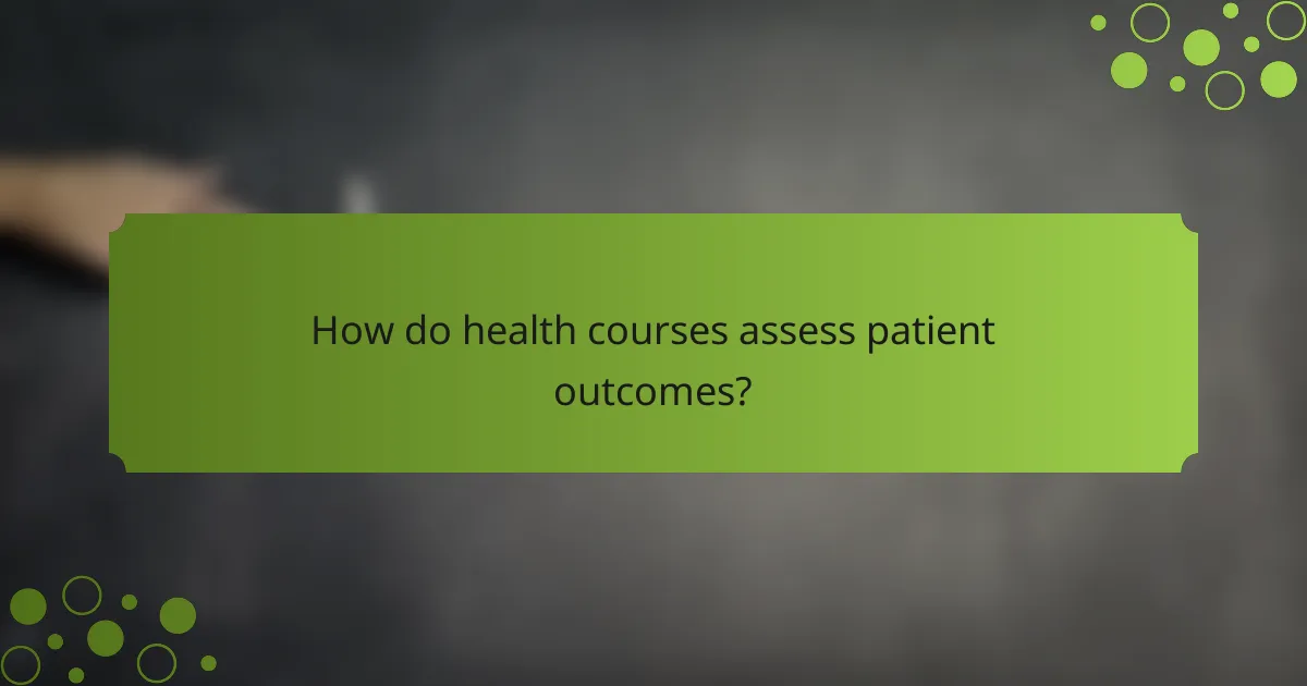 How do health courses assess patient outcomes?
