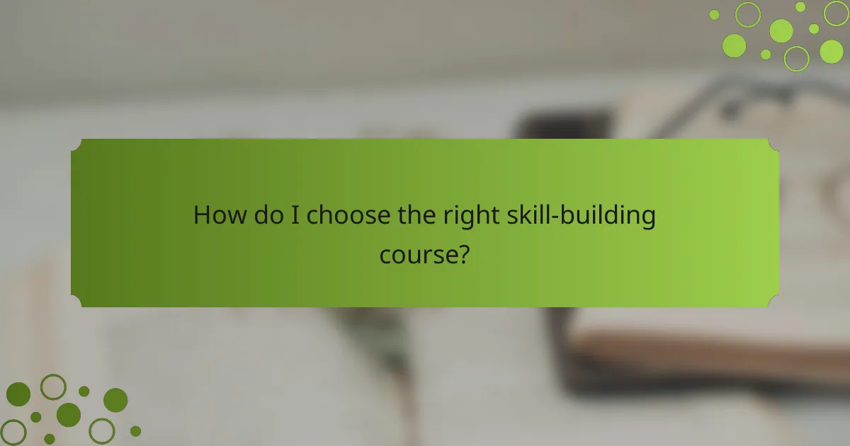 How do I choose the right skill-building course?