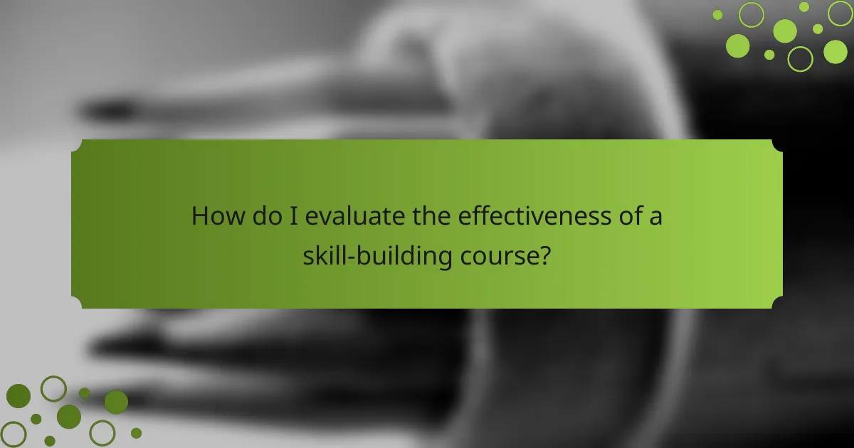 How do I evaluate the effectiveness of a skill-building course?