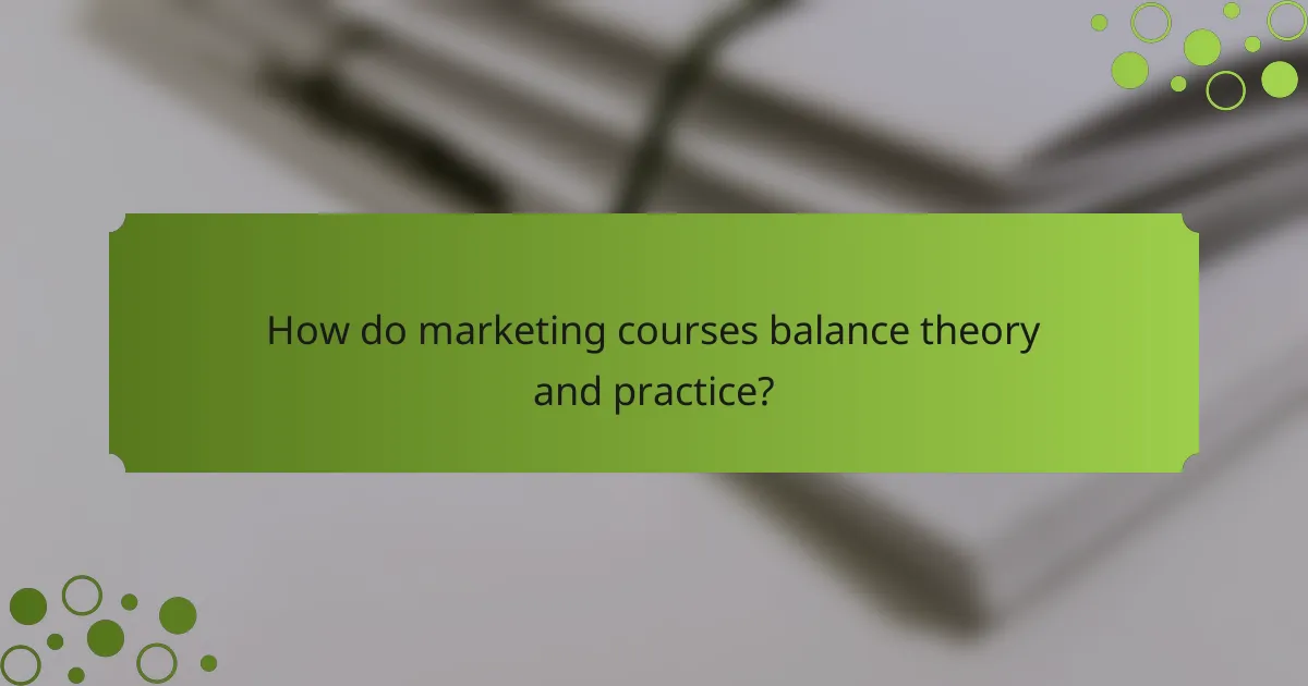 How do marketing courses balance theory and practice?