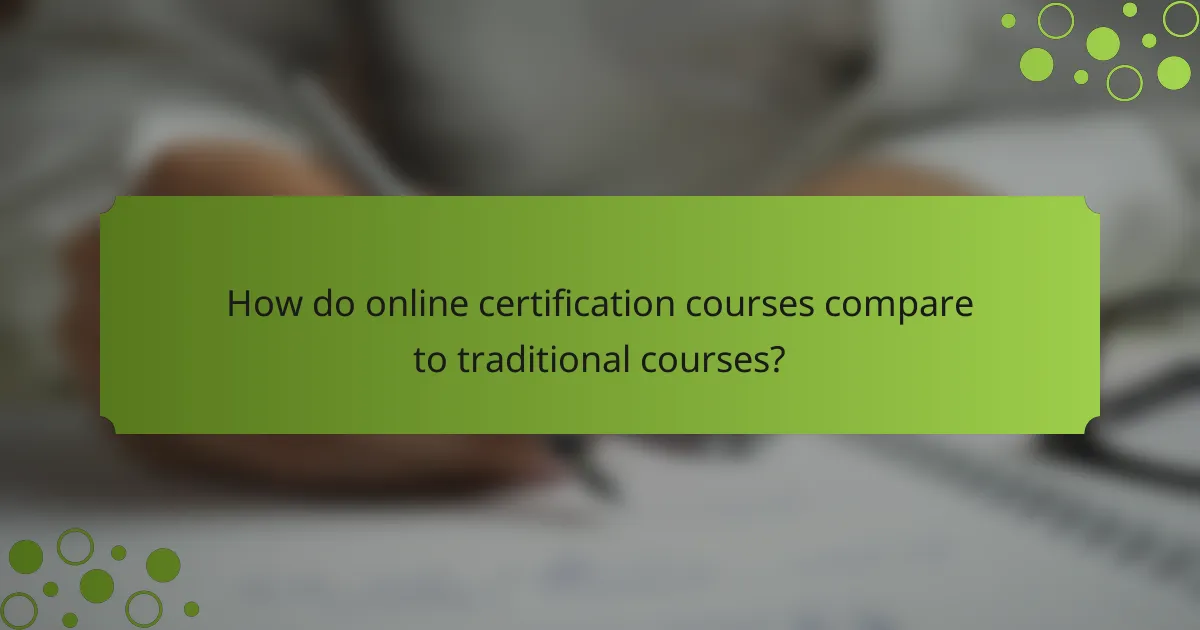 How do online certification courses compare to traditional courses?