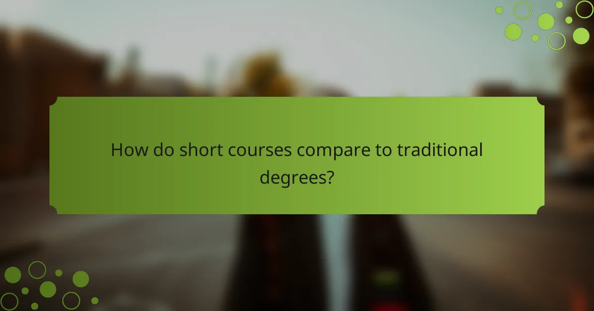 How do short courses compare to traditional degrees?