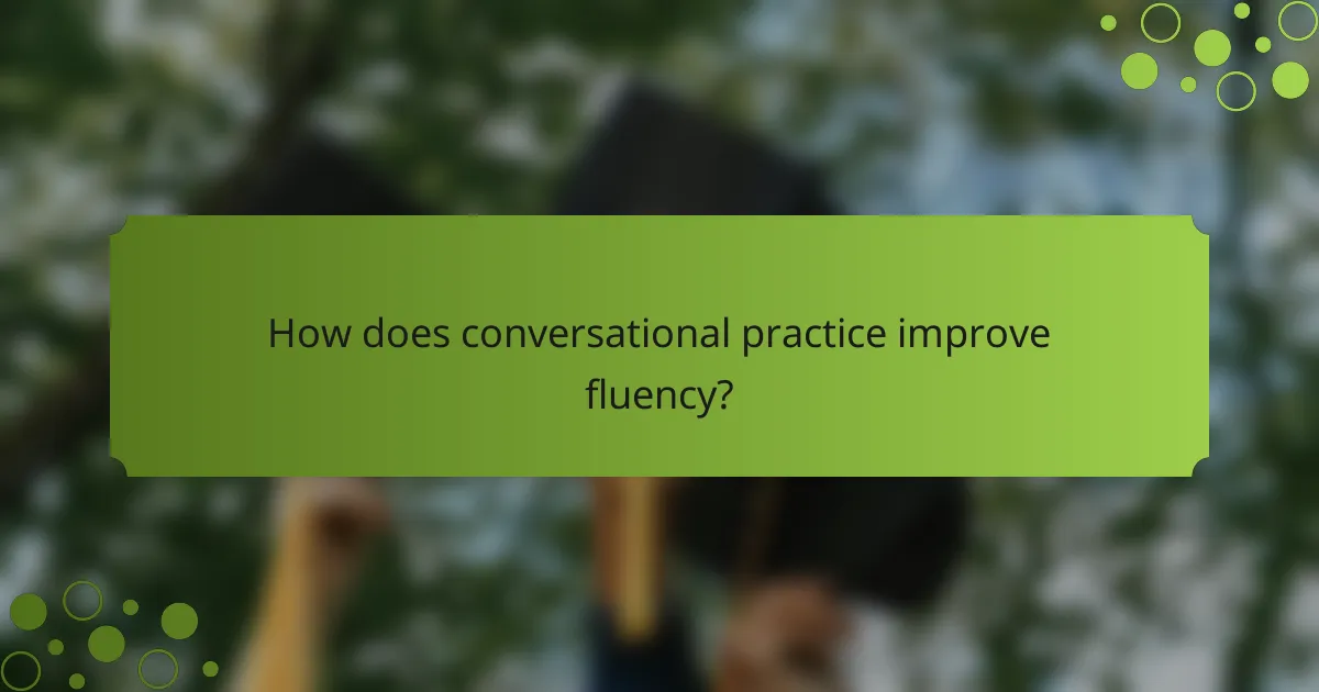 How does conversational practice improve fluency?