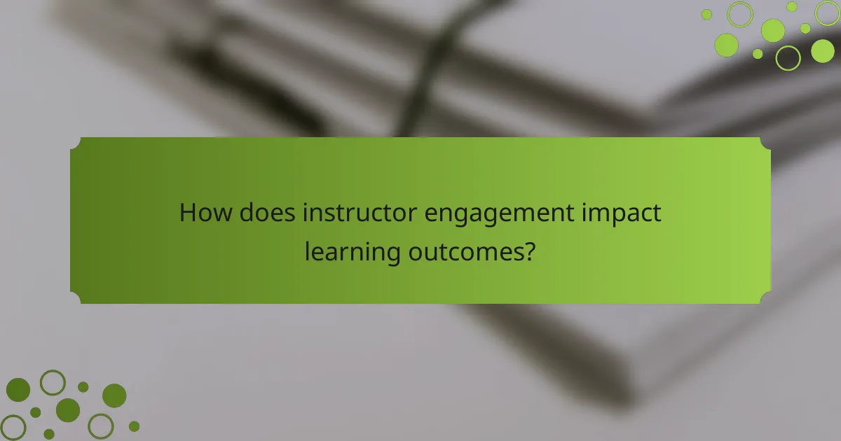 How does instructor engagement impact learning outcomes?