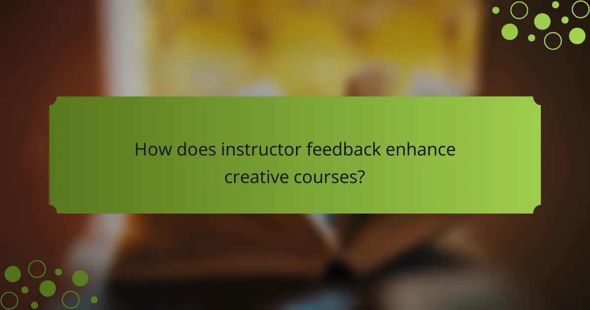 How does instructor feedback enhance creative courses?