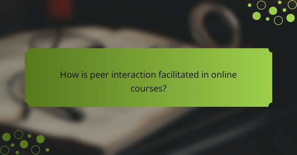 How is peer interaction facilitated in online courses?