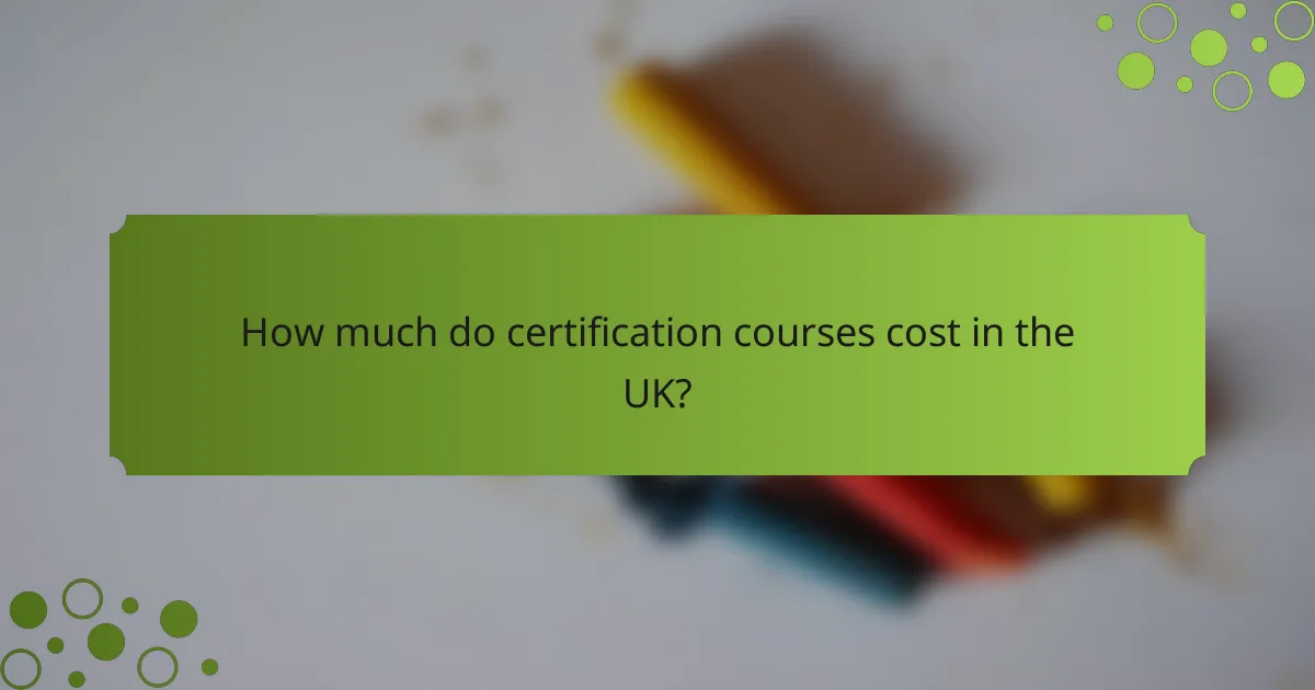 How much do certification courses cost in the UK?