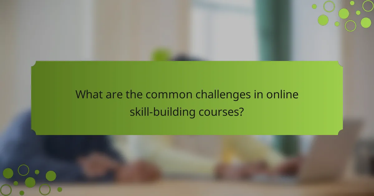 What are the common challenges in online skill-building courses?