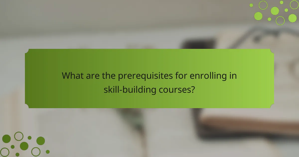 What are the prerequisites for enrolling in skill-building courses?