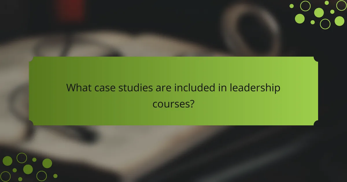 What case studies are included in leadership courses?