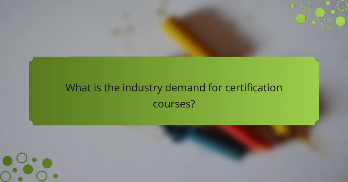 What is the industry demand for certification courses?