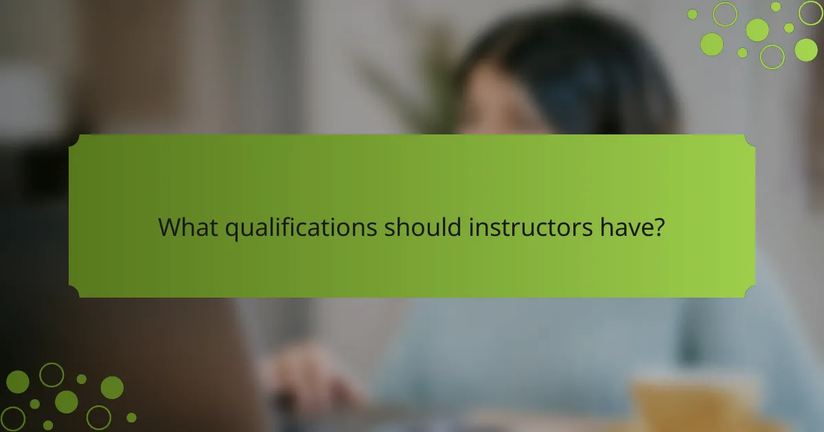 What qualifications should instructors have?