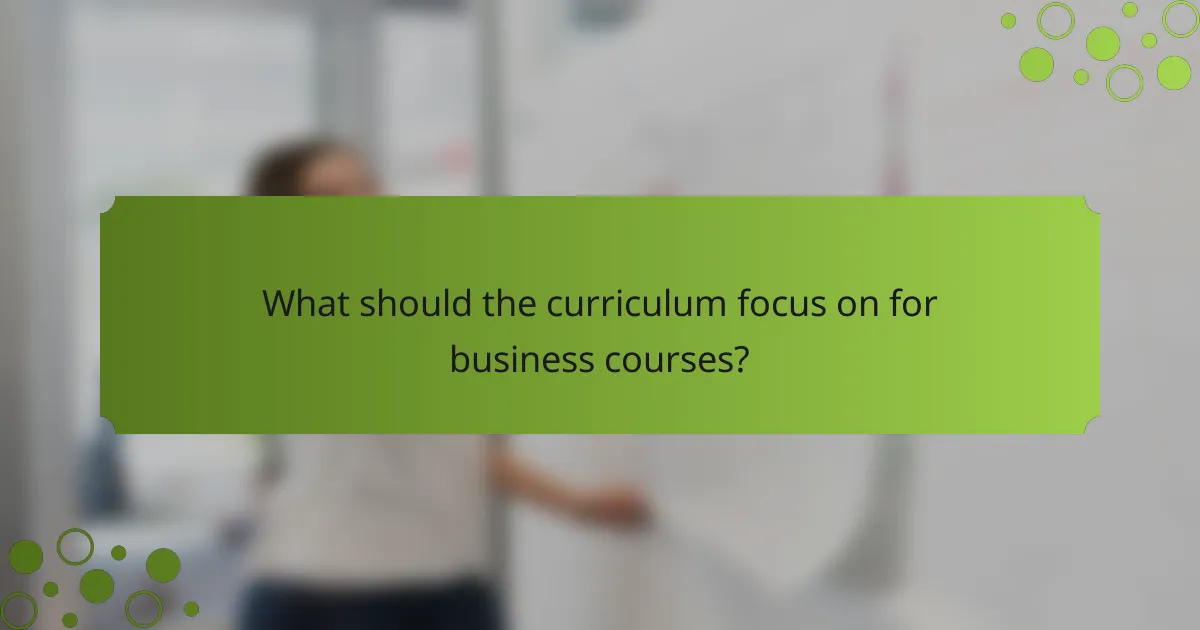 What should the curriculum focus on for business courses?