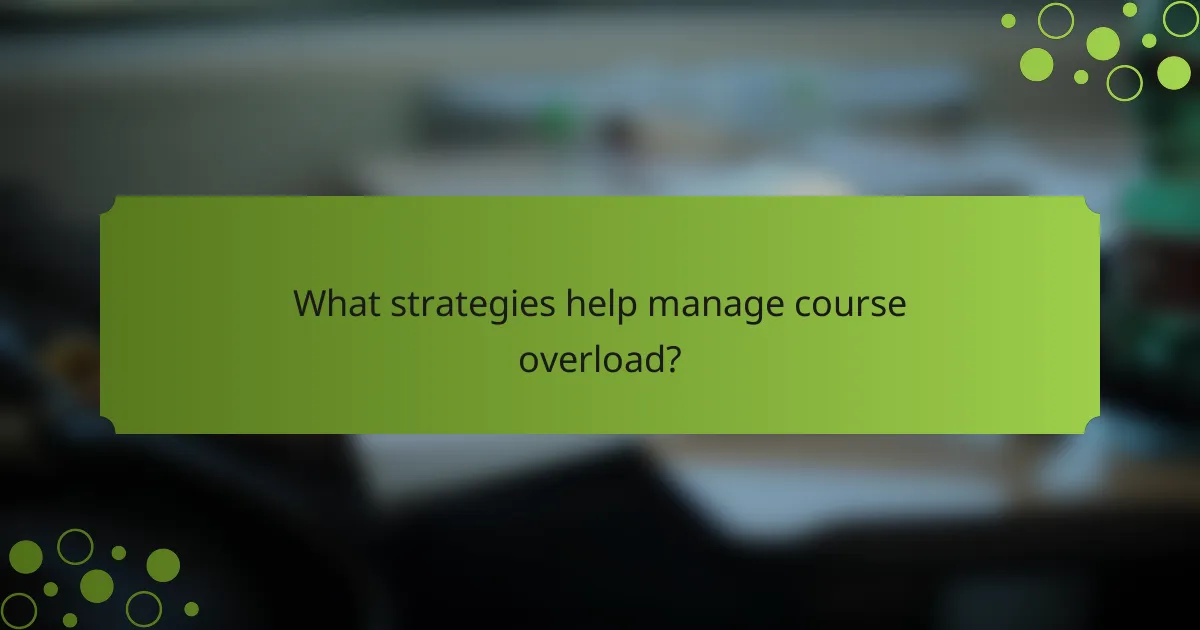 What strategies help manage course overload?