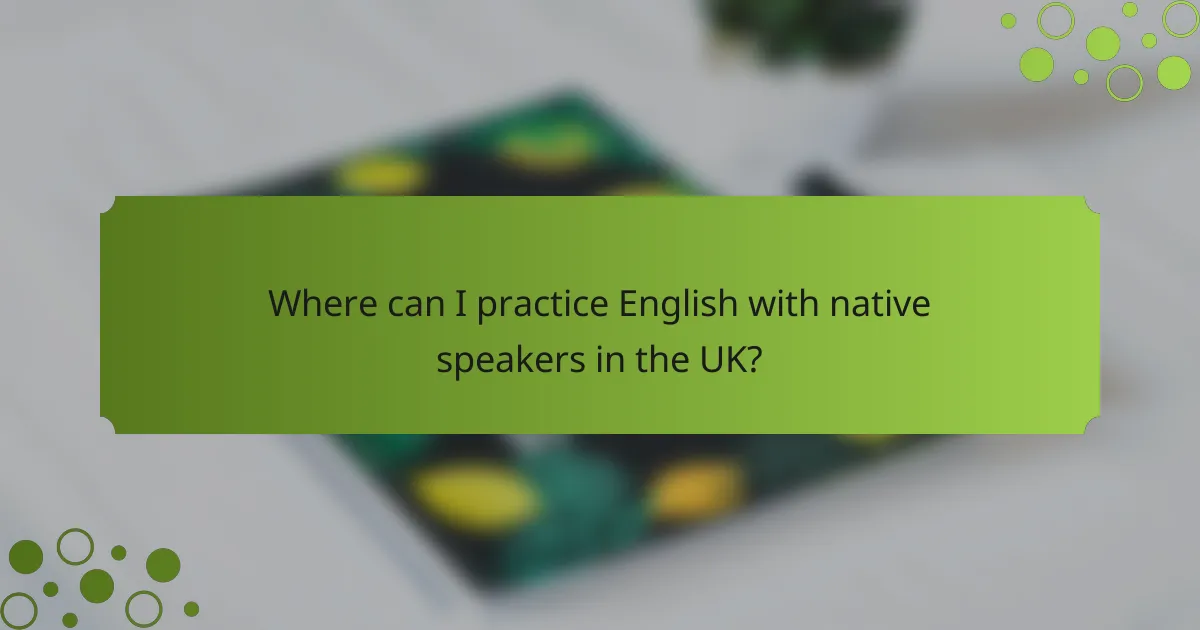Where can I practice English with native speakers in the UK?